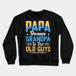 Papa Because Grandpa Is For Old Guys Dad Crewneck Sweatshirt